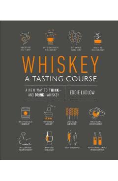 Whiskey: A Tasting Course: A New Way to Think and Drink Whiskey - Eddie Ludlow