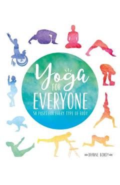 Yoga for Everyone: 50 Poses for Every Type of Body - Dianne Bondy