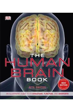 The Human Brain Book: An Illustrated Guide to Its Structure, Function, and Disorders - Rita Carter