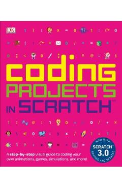 Coding Projects in Scratch: A Step-By-Step Visual Guide to Coding Your Own Animations, Games, Simulations, a - Jon Woodcock