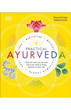 Practical Ayurveda: Find Out Who You Are and What You Need to Bring Balance to Your Life - Sivananda Yoga Vedanta Centre