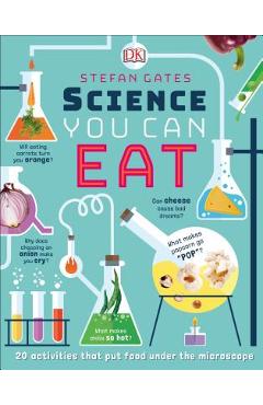 Science You Can Eat: 20 Activities That Put Food Under the Microscope - Stefan Gates