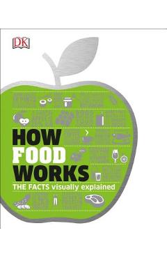 How Food Works: The Facts Visually Explained - Dk
