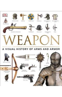 Weapon: A Visual History of Arms and Armor - Roger Ford