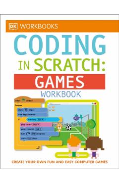 DK Workbooks: Coding in Scratch: Games Workbook: Create Your Own Fun and Easy Computer Games - Jon Woodcock