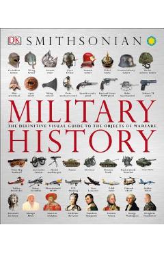 Military History: The Definitive Visual Guide to the Objects of Warfare - Dk