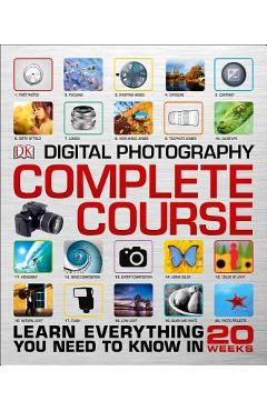 Digital Photography Complete Course: Learn Everything You Need to Know in 20 Weeks - Dk