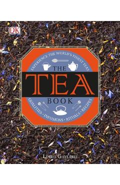 The Tea Book: Experience the World S Finest Teas, Qualities, Infusions, Rituals, Recipes - Linda Gaylard