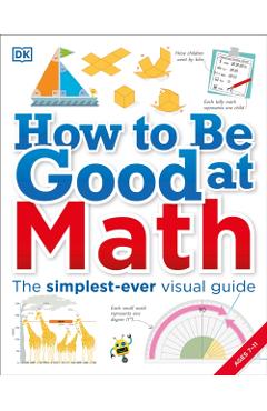 How to Be Good at Math: Your Brilliant Brain and How to Train It - Dk