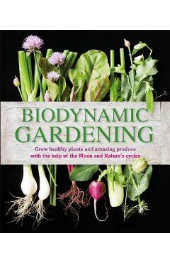 Biodynamic gardening: grow healthy plants and amazing produce with the help of the moon and nature's cycles - dk