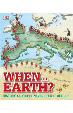 When on Earth?: History as You\'ve Never Seen It Before! - Dk