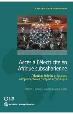 Acc�s � l\'�lectricit� en Afrique subsaharienne: Adoption, fiabilit�, et facteurs compl�mentaires d\'impact �conomique - Moussa P. Blimpo