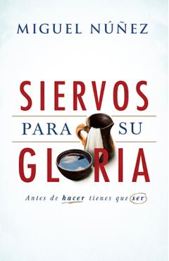 Siervos Para Su Gloria: Antes de Hacer, Tienes Que Ser - Miguel N��ez