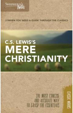 Shepherd\'s Notes: C.S. Lewis\'s Mere Christianity - C. S. Lewis