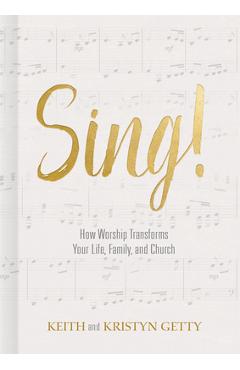 Sing!: How Worship Transforms Your Life, Family, and Church - Keith Getty