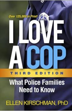 I Love a Cop, Third Edition: What Police Families Need to Know - Ellen Kirschman