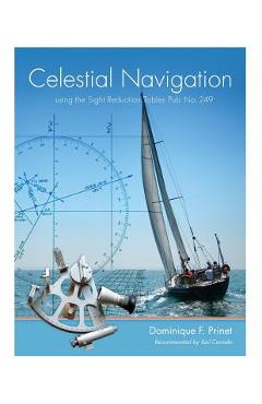Celestial Navigation: using the Sight Reduction Tables Pub. No. 249 - Dominique F. Prinet