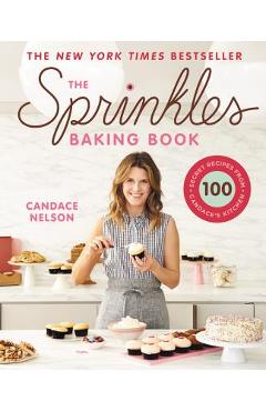 The Sprinkles Baking Book: 100 Secret Recipes from Candace\'s Kitchen - Candace Nelson