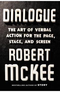 Dialogue: The Art of Verbal Action for Page, Stage, and Screen - Robert Mckee