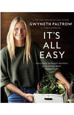 It\'s All Easy: Delicious Weekday Recipes for the Super-Busy Home Cook - Gwyneth Paltrow