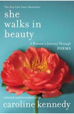 She Walks in Beauty: A Woman\'s Journey Through Poems - Caroline Kennedy