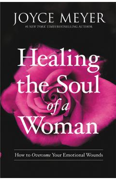 Healing the Soul of a Woman: How to Overcome Your Emotional Wounds - Joyce Meyer