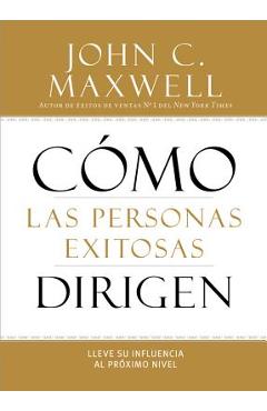 C�mo las personas exitosas dirigen: lleve su influencia al pr�ximo nivel - john c. maxwell