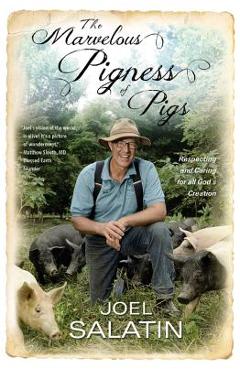 The Marvelous Pigness of Pigs: Respecting and Caring for All God\'s Creation - Joel Salatin