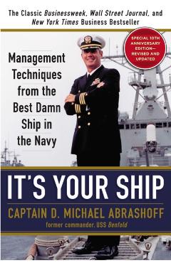 It's Your Ship: Management Techniques from the Best Damn Ship in the Navy - D. Michael Abrashoff