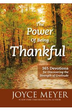 The Power of Being Thankful: 365 Devotions for Discovering the Strength of Gratitude - Joyce Meyer