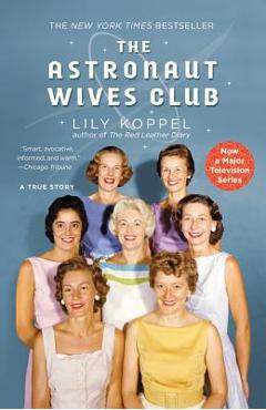 The Astronaut Wives Club: A True Story - Lily Koppel