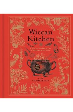 Wiccan Kitchen, Volume 7: A Guide to Magical Cooking & Recipes - Lisa Chamberlain