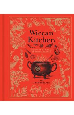 Wiccan Kitchen, Volume 7: A Guide to Magical Cooking & Recipes - Lisa Chamberlain