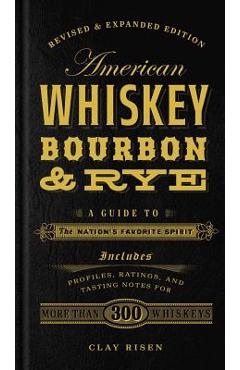 American Whiskey, Bourbon & Rye: A Guide to the Nation's Favorite Spirit