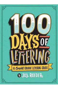 100 Days of Lettering: A Complete Creative Lettering Course - Jay Roeder
