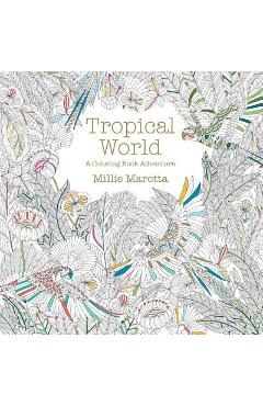 Tropical World: A Coloring Book Adventure - Millie Marotta