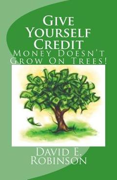 Give Yourself Credit: Money Doesn\'t Grow On Trees! - David E. Robinson