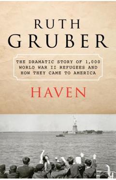 Haven: The Dramatic Story of 1,000 World War II Refugees and How They Came to America - Ruth Gruber