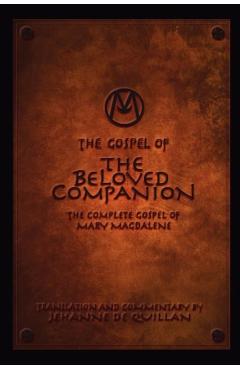 The Gospel of the Beloved Companion: The Complete Gospel of Mary Magdalene - Jehanne De Quillan