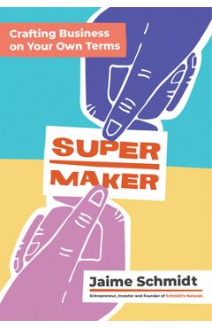 Supermaker: Crafting Business on Your Own Terms - Jaime Schmidt