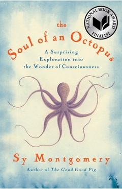 The Soul of an Octopus: A Surprising Exploration Into the Wonder of Consciousness - Sy Montgomery