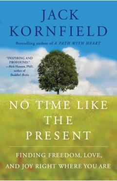 No Time Like the Present: Finding Freedom, Love, and Joy Right Where You Are - Jack Kornfield