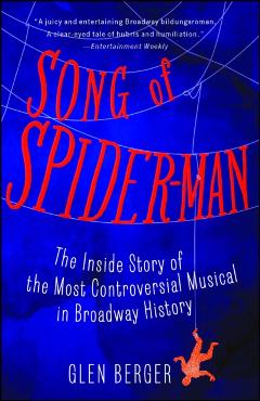 Song of Spider-Man: The Inside Story of the Most Controversial Musical in Broadway History - Glen Berger