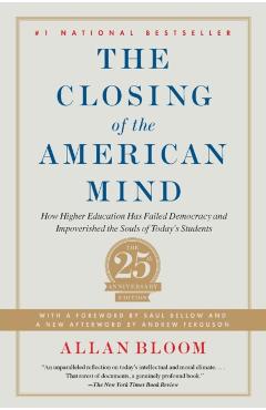 The Closing of the American Mind: How Higher Education Has Failed Democracy and Impoverished the Souls of Today's Students - Allan Bloom
