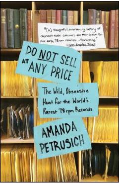 Do Not Sell at Any Price: The Wild, Obsessive Hunt for the World\'s Rarest 78 RPM Records - Amanda Petrusich