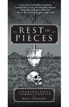 Rest in Pieces: The Curious Fates of Famous Corpses - Bess Lovejoy