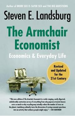 The Armchair Economist: Economics and Everyday Life - Steven E. Landsburg