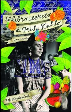 El Libro Secreto de Frida Kahlo - F. G. Haghenbeck