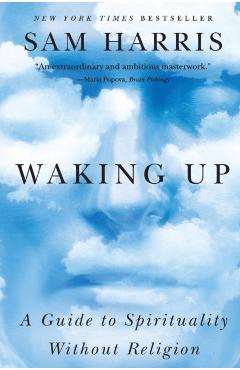 Waking Up: A Guide to Spirituality Without Religion - Sam Harris