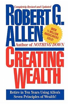 Creating Wealth: Retire in Ten Years Using Allen\'s Seven Principles - Robert G. Allen